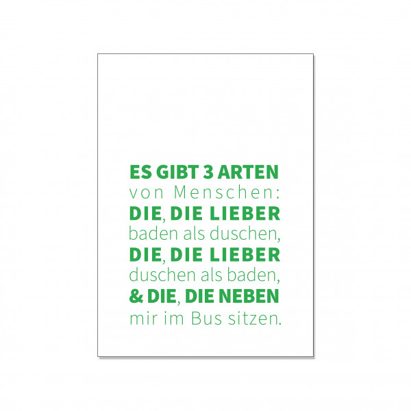 Postkarte hoch, es gibt drei Arten von Menschen: die die lieber baden als duschen, die die lieber duschen als Baden und die, die neben mir im Bus sitzen.