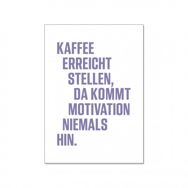 Postkarte hoch, Kaffee erreicht Stellen. Da kommt Motivation niemals hin.